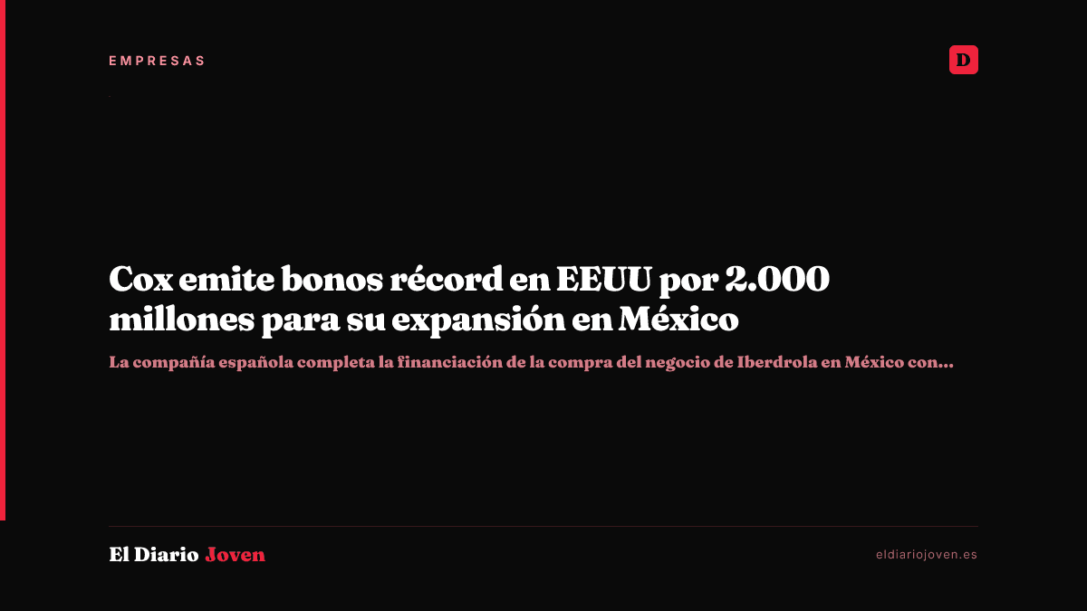 Cox emite bonos récord en EEUU por 2.000 millones para su expansión en México