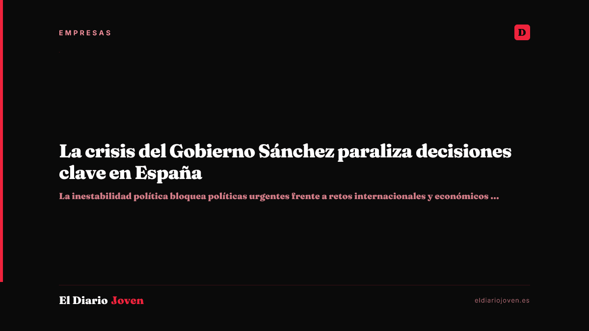 La crisis del Gobierno Sánchez paraliza decisiones clave en España