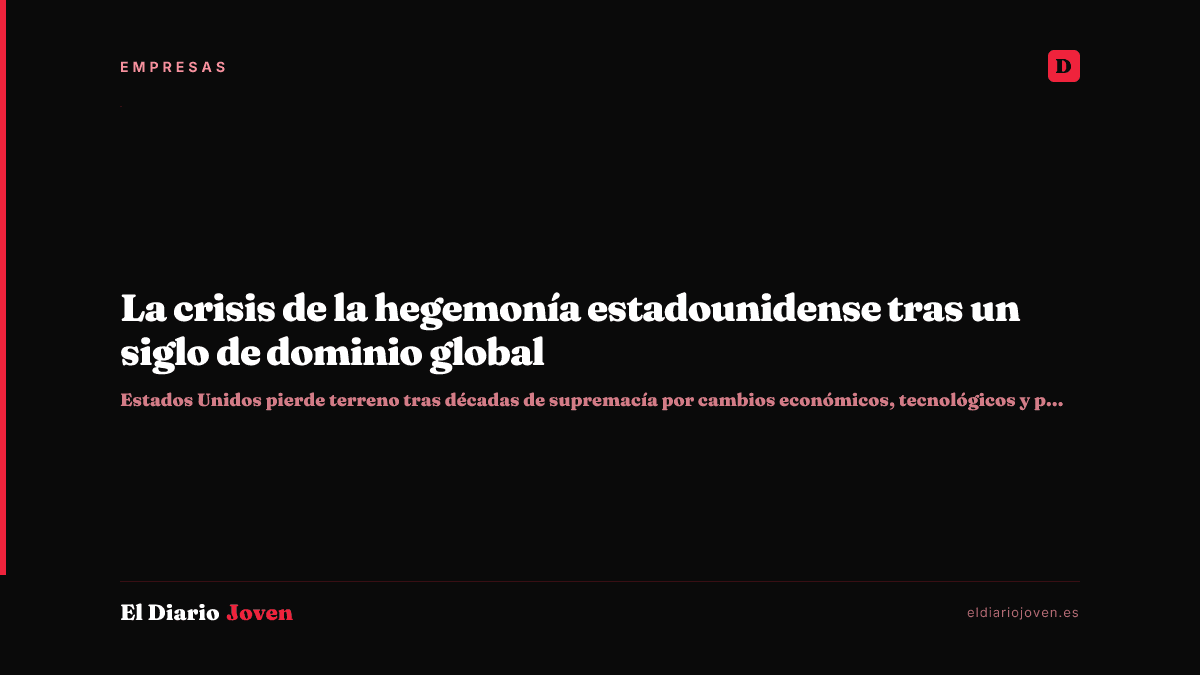 La crisis de la hegemonía estadounidense tras un siglo de dominio global