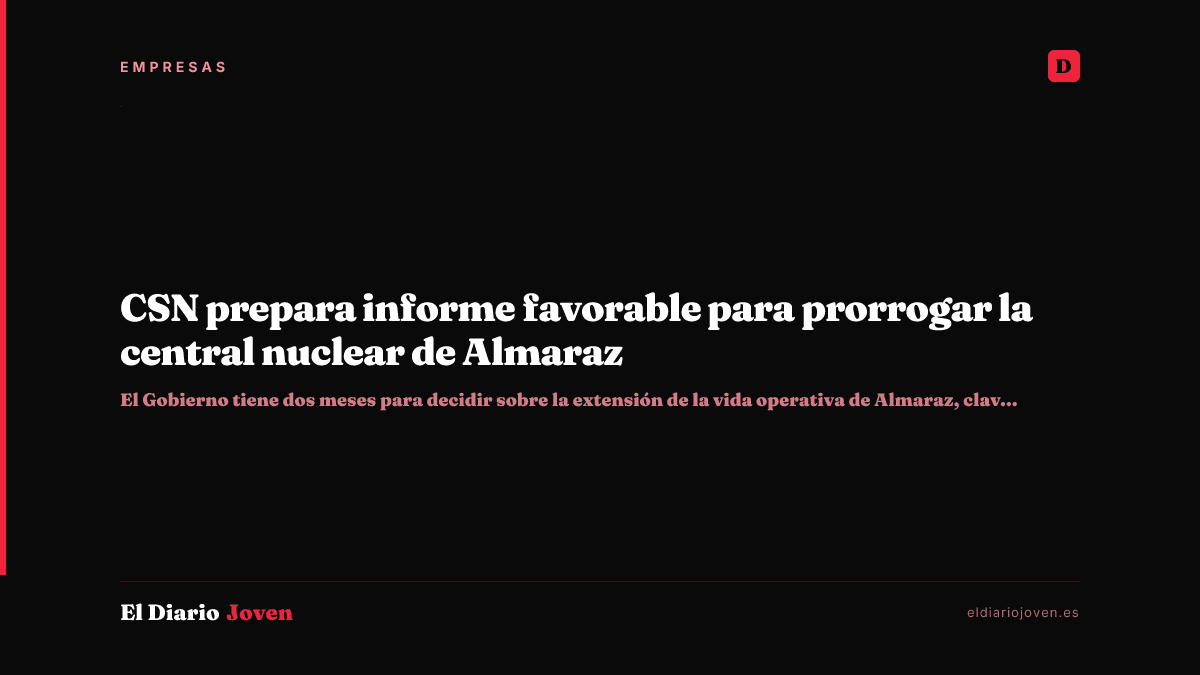 CSN prepara informe favorable para prorrogar la central nuclear de Almaraz