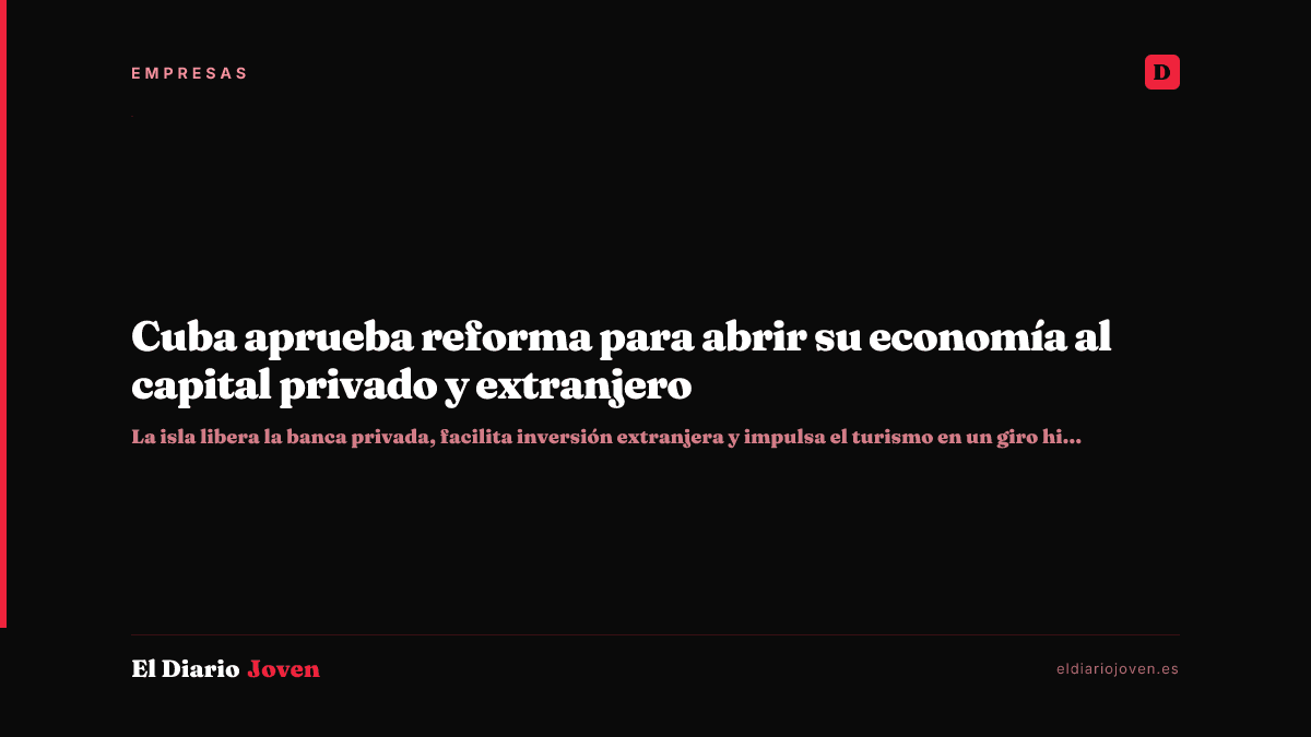 Cuba aprueba reforma para abrir su economía al capital privado y extranjero
