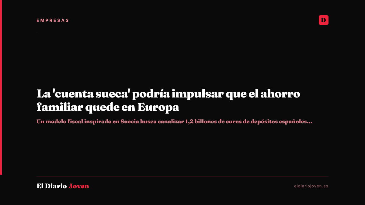 La 'cuenta sueca' podría impulsar que el ahorro familiar quede en Europa