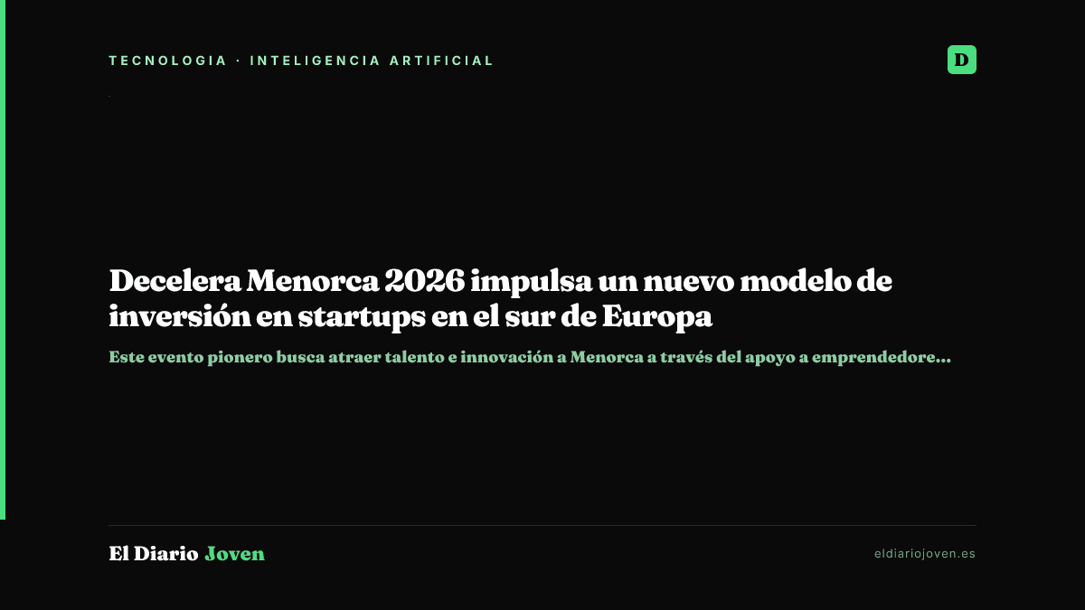 Decelera Menorca 2026 impulsa un nuevo modelo de inversión en startups en el sur de Europa