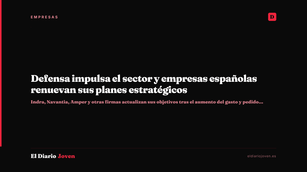 Defensa impulsa el sector y empresas españolas renuevan sus planes estratégicos