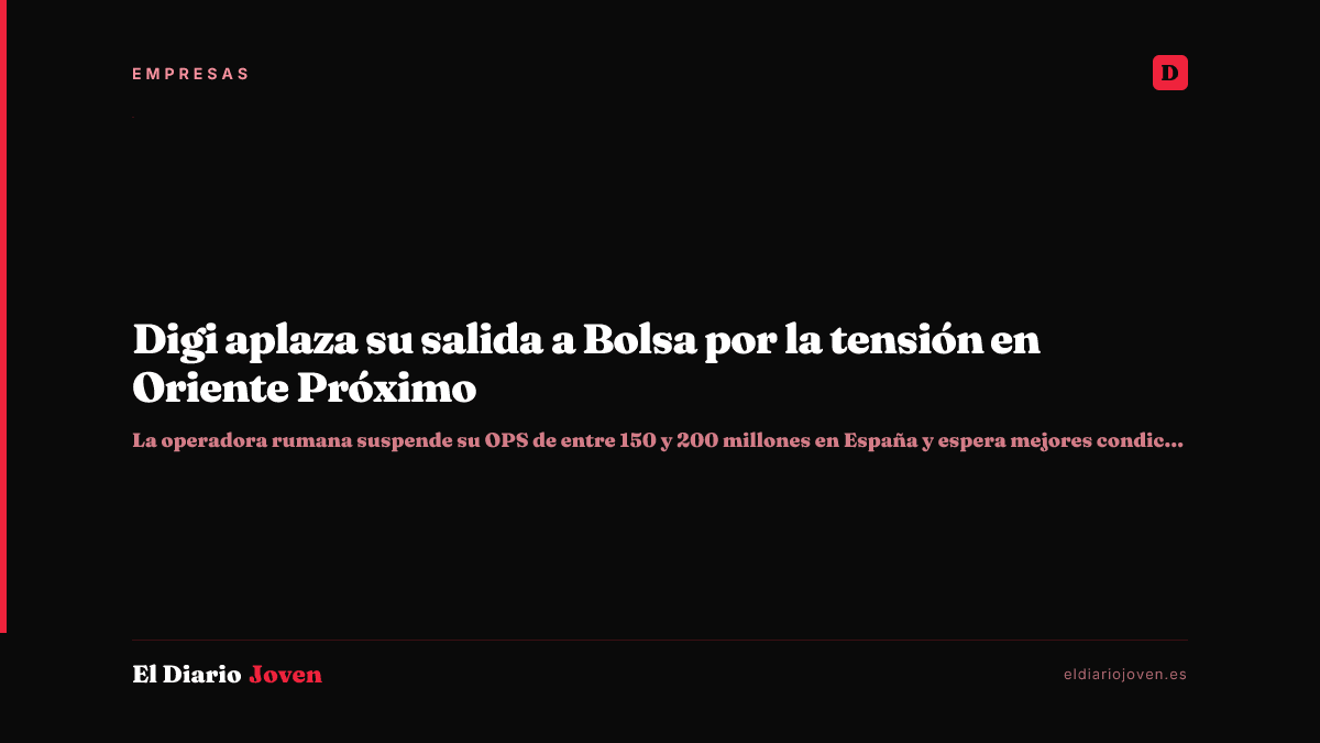 Digi aplaza su salida a Bolsa por la tensión en Oriente Próximo