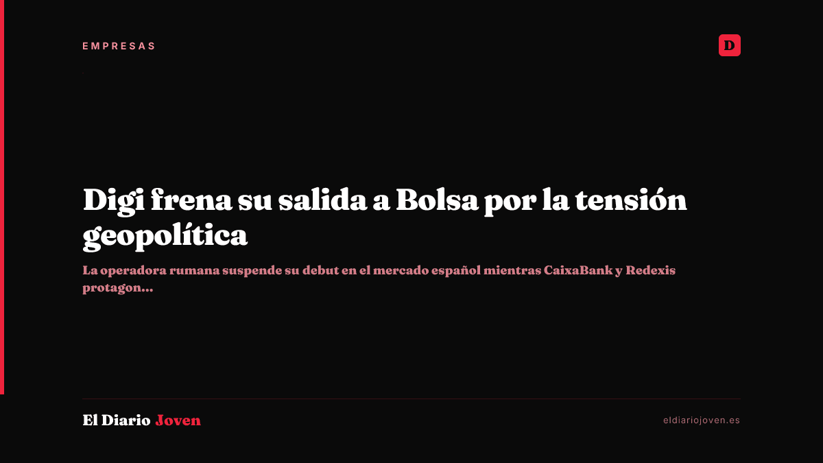 Digi frena su salida a Bolsa por la tensión geopolítica