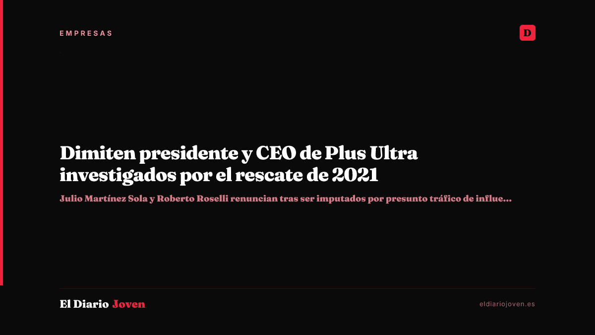 Dimiten presidente y CEO de Plus Ultra investigados por el rescate de 2021