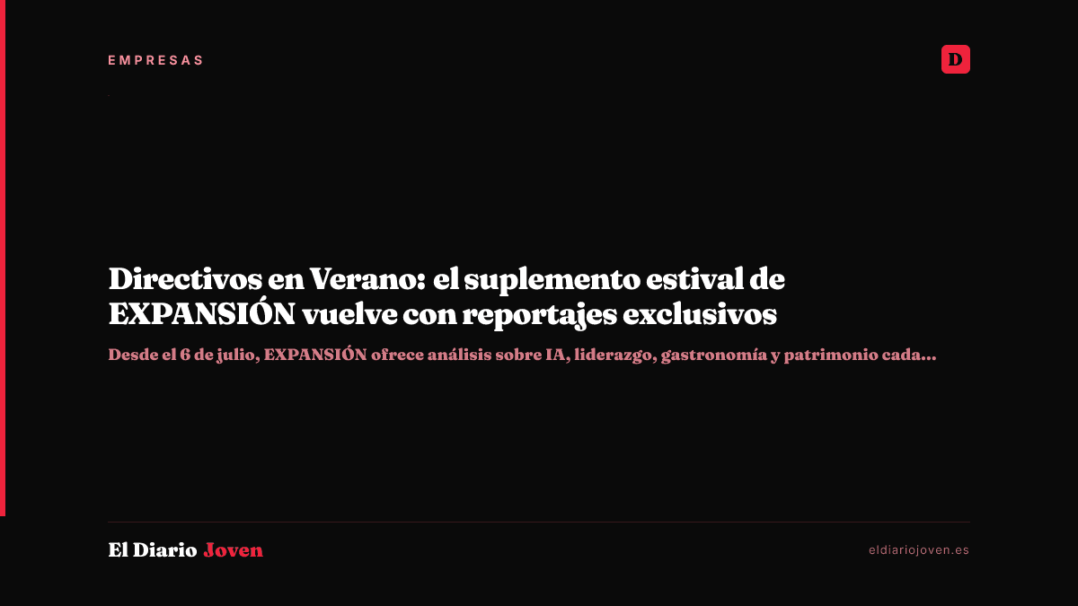 Directivos en Verano: el suplemento estival de EXPANSIÓN vuelve con reportajes exclusivos