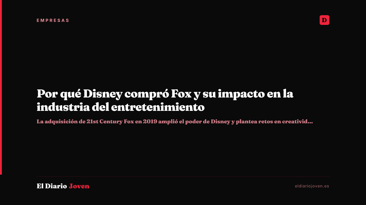 Por qué Disney compró Fox y su impacto en la industria del entretenimiento