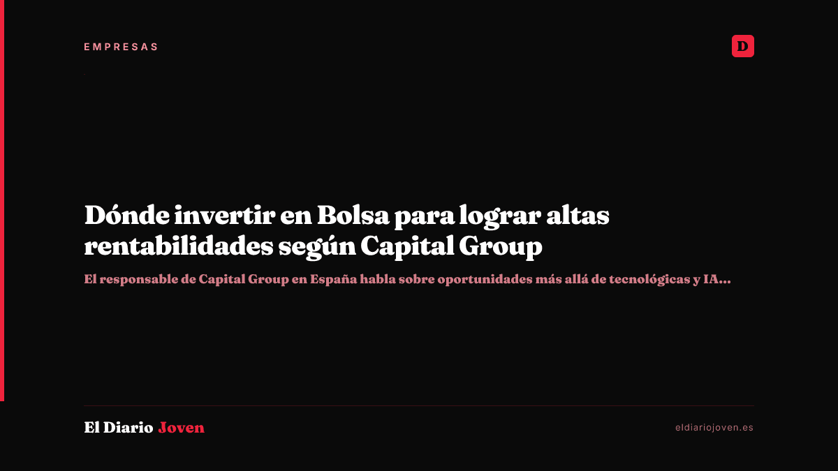Dónde invertir en Bolsa para lograr altas rentabilidades según Capital Group
