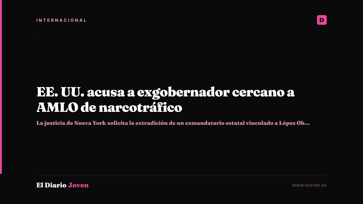 EE. UU. acusa a exgobernador cercano a AMLO de narcotráfico