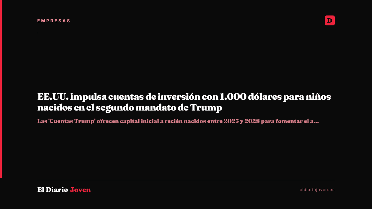 EE.UU. impulsa cuentas de inversión con 1.000 dólares para niños nacidos en el segundo mandato de Trump