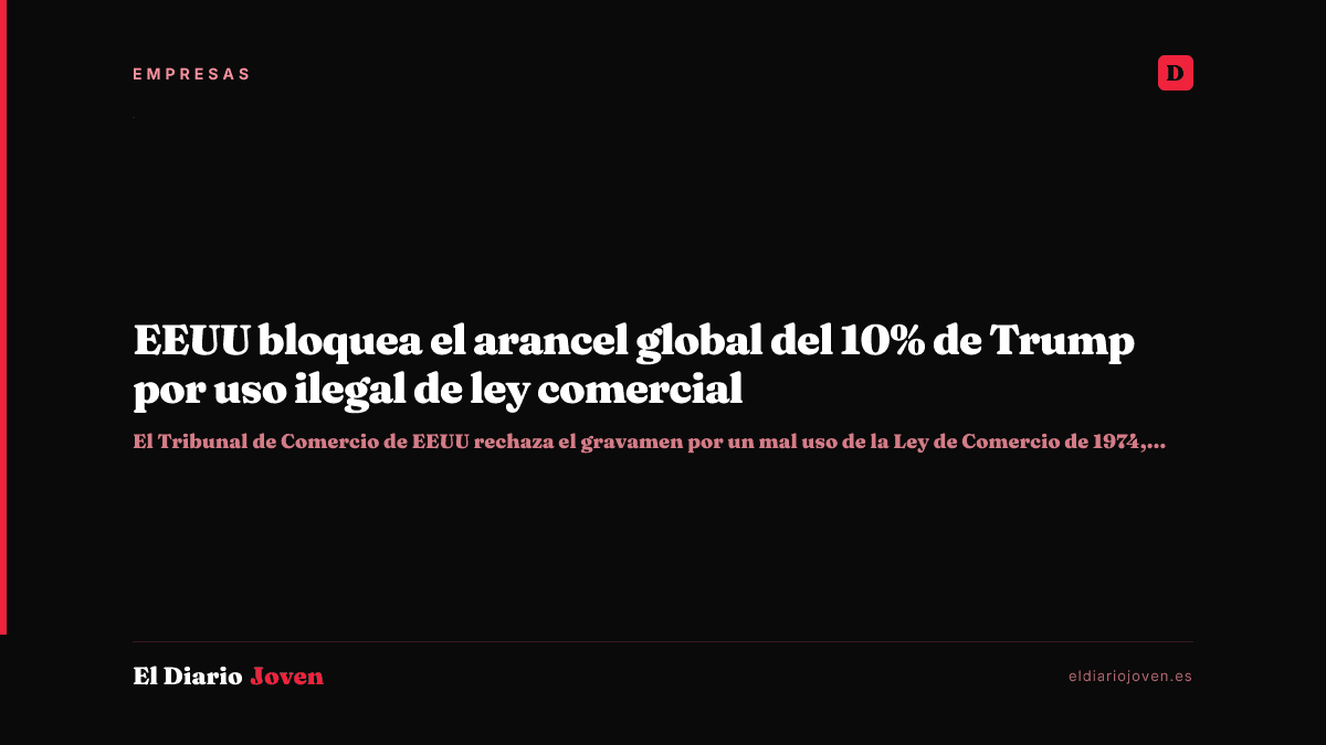 EEUU bloquea el arancel global del 10% de Trump por uso ilegal de ley comercial