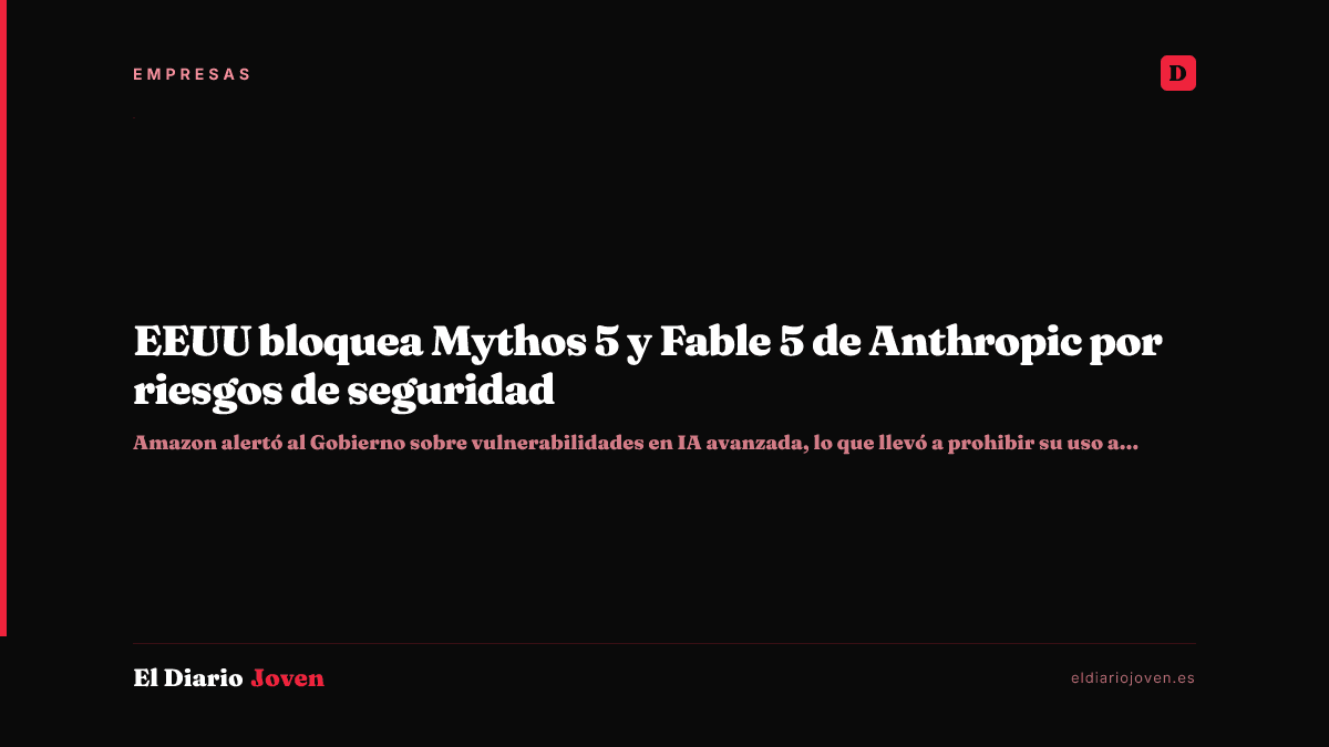 EEUU bloquea Mythos 5 y Fable 5 de Anthropic por riesgos de seguridad