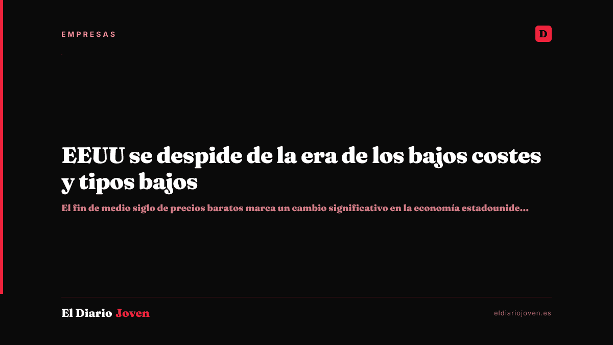 EEUU se despide de la era de los bajos costes y tipos bajos