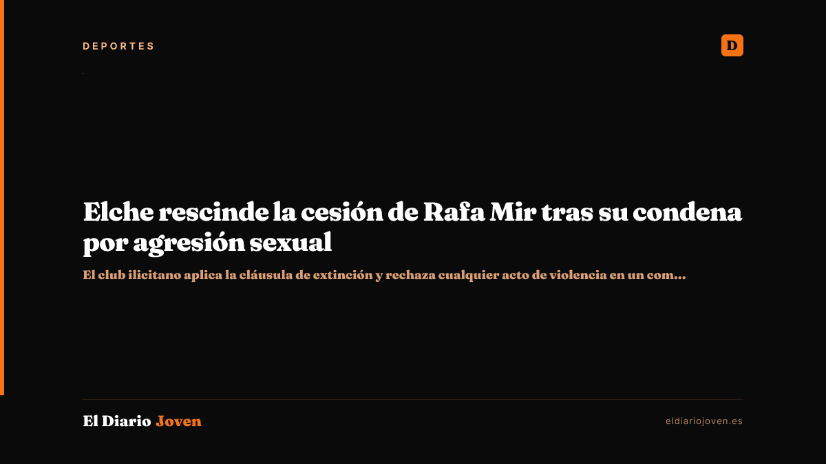 Elche rescinde la cesión de Rafa Mir tras su condena por agresión sexual