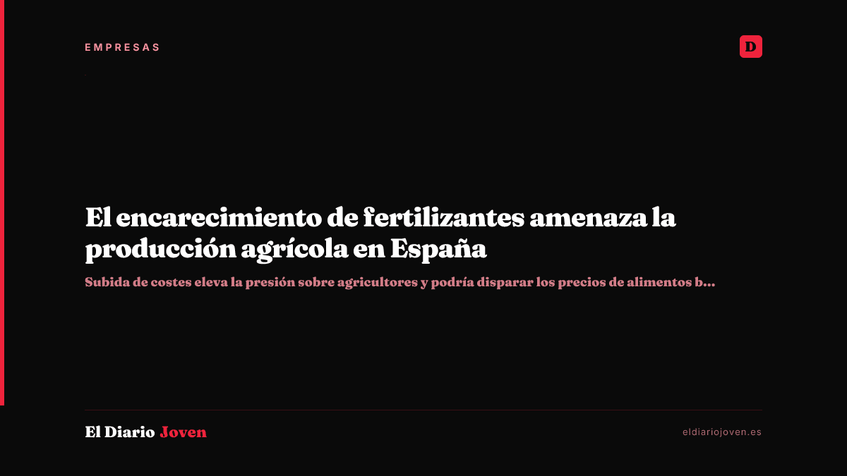 El encarecimiento de fertilizantes amenaza la producción agrícola en España