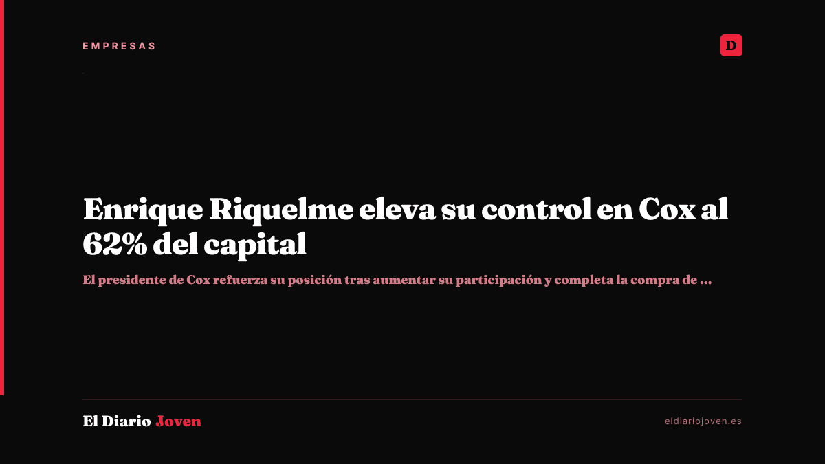 Enrique Riquelme eleva su control en Cox al 62% del capital