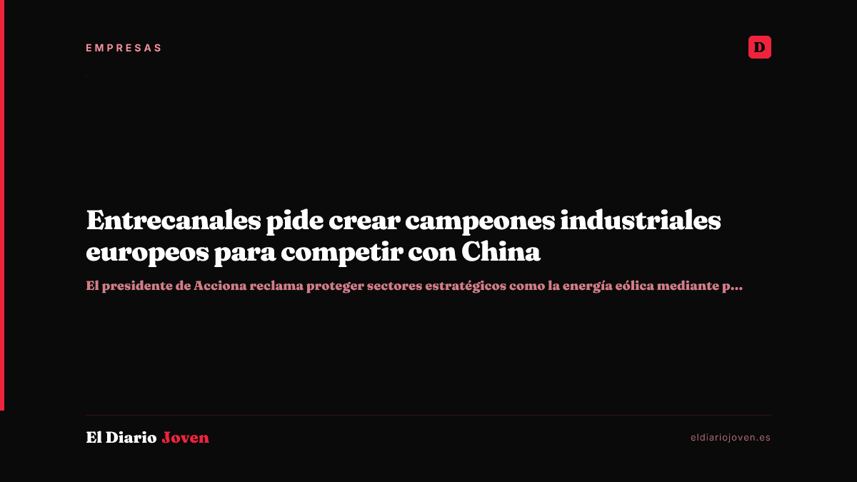 Entrecanales pide crear campeones industriales europeos para competir con China