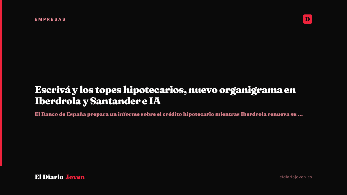 Escrivá y los topes hipotecarios, nuevo organigrama en Iberdrola y Santander e IA