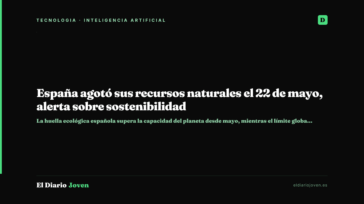 España agotó sus recursos naturales el 22 de mayo, alerta sobre sostenibilidad