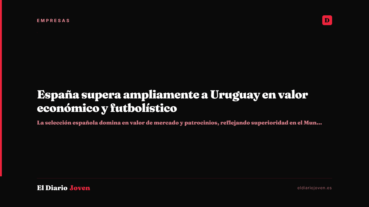 España supera ampliamente a Uruguay en valor económico y futbolístico