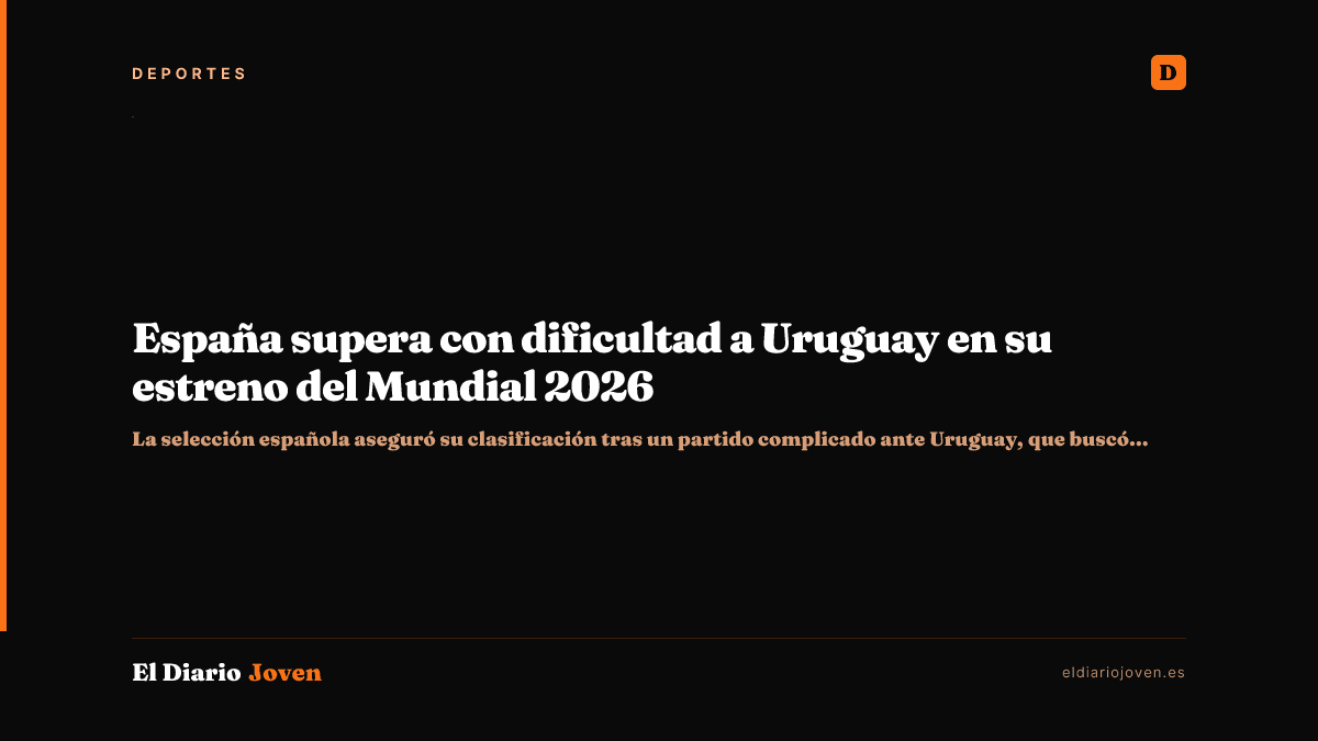 España supera con dificultad a Uruguay en su estreno del Mundial 2026