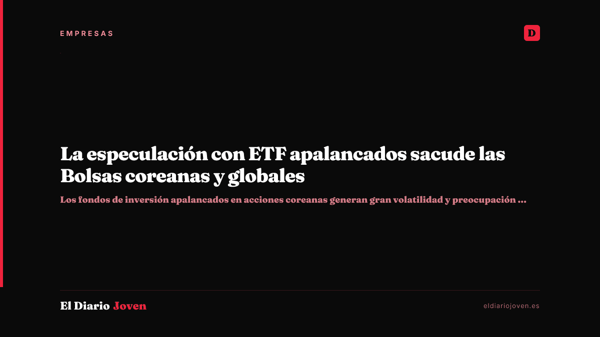 La especulación con ETF apalancados sacude las Bolsas coreanas y globales