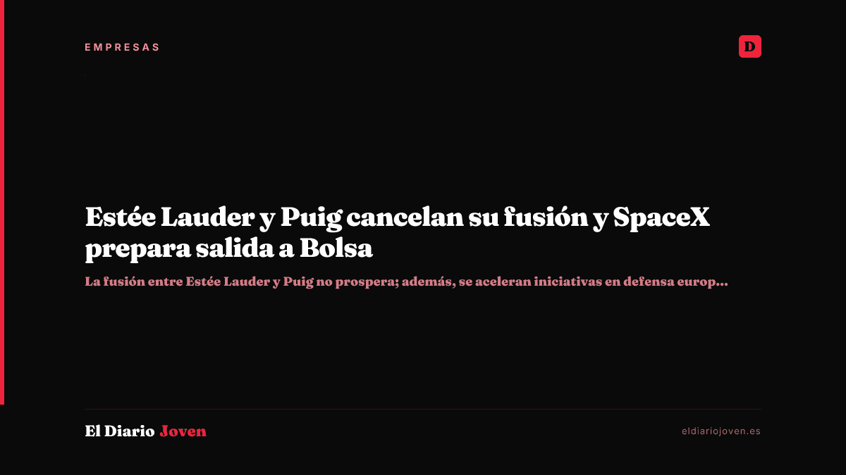 Estée Lauder y Puig cancelan su fusión y SpaceX prepara salida a Bolsa