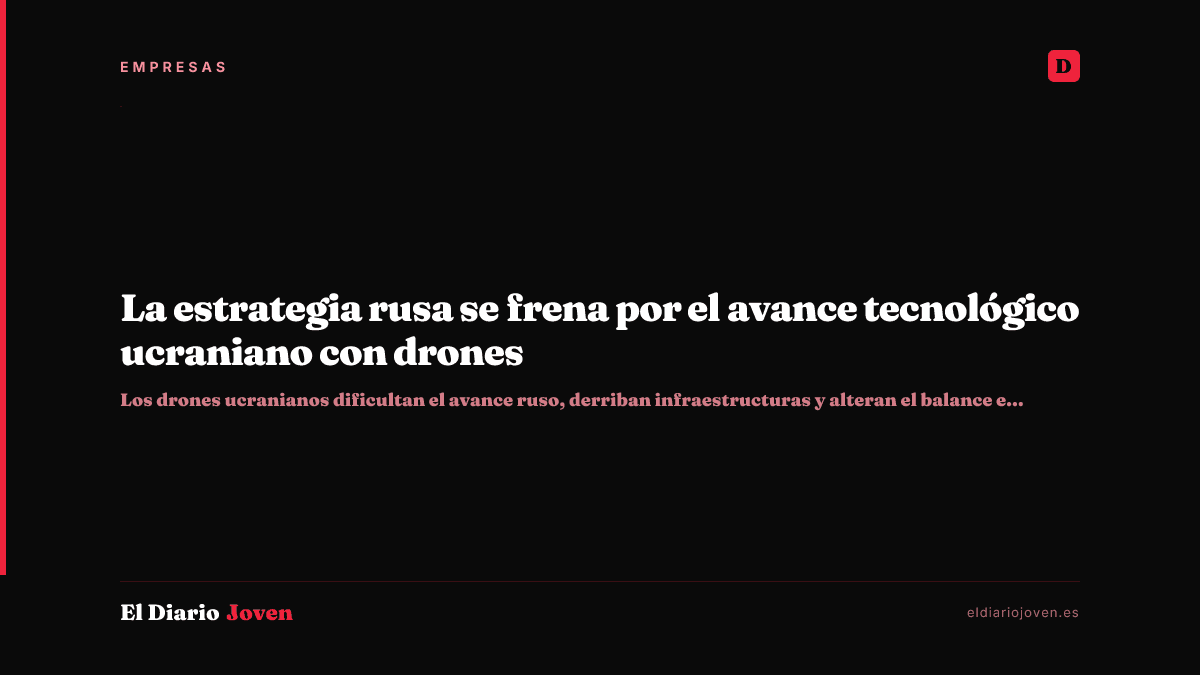 La estrategia rusa se frena por el avance tecnológico ucraniano con drones