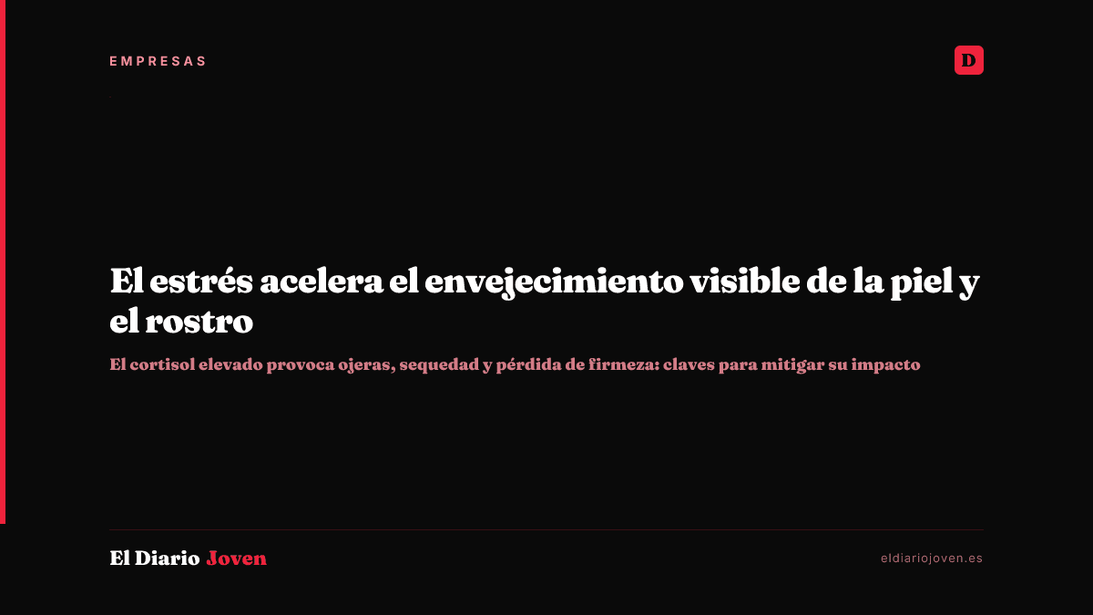El estrés acelera el envejecimiento visible de la piel y el rostro