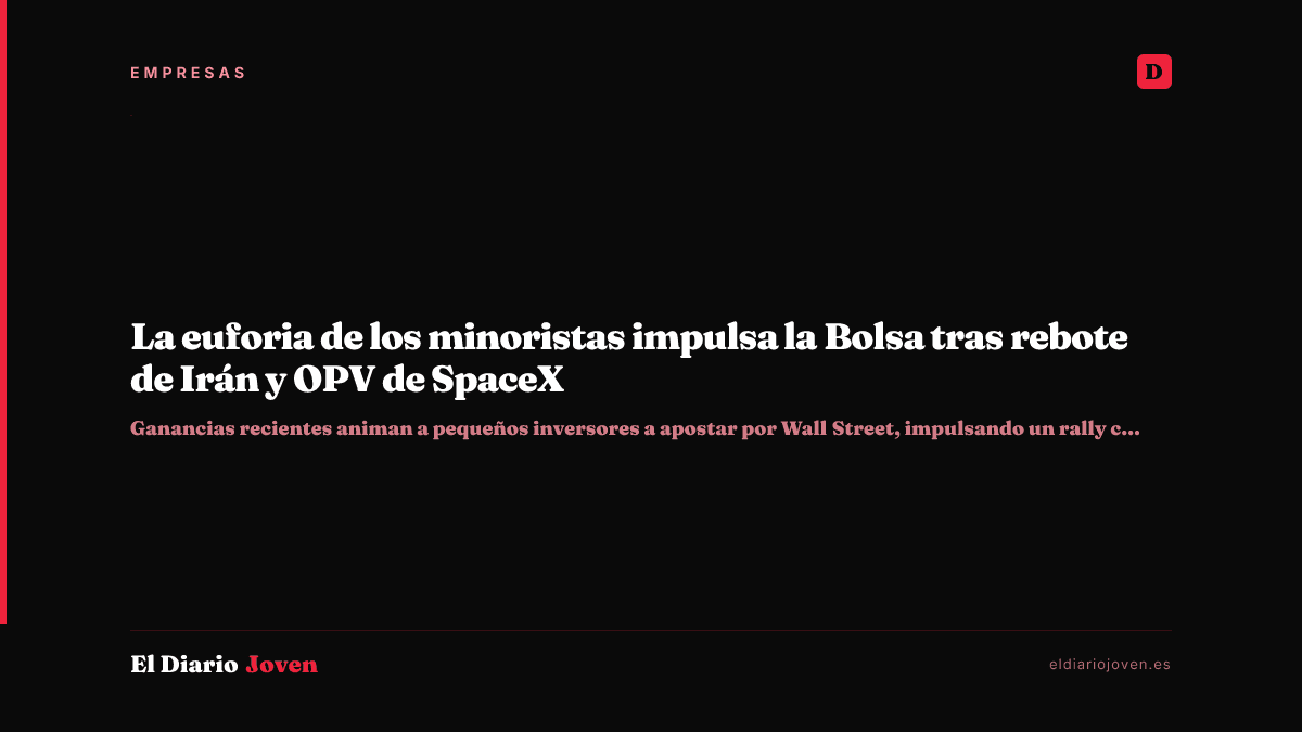 La euforia de los minoristas impulsa la Bolsa tras rebote de Irán y OPV de SpaceX