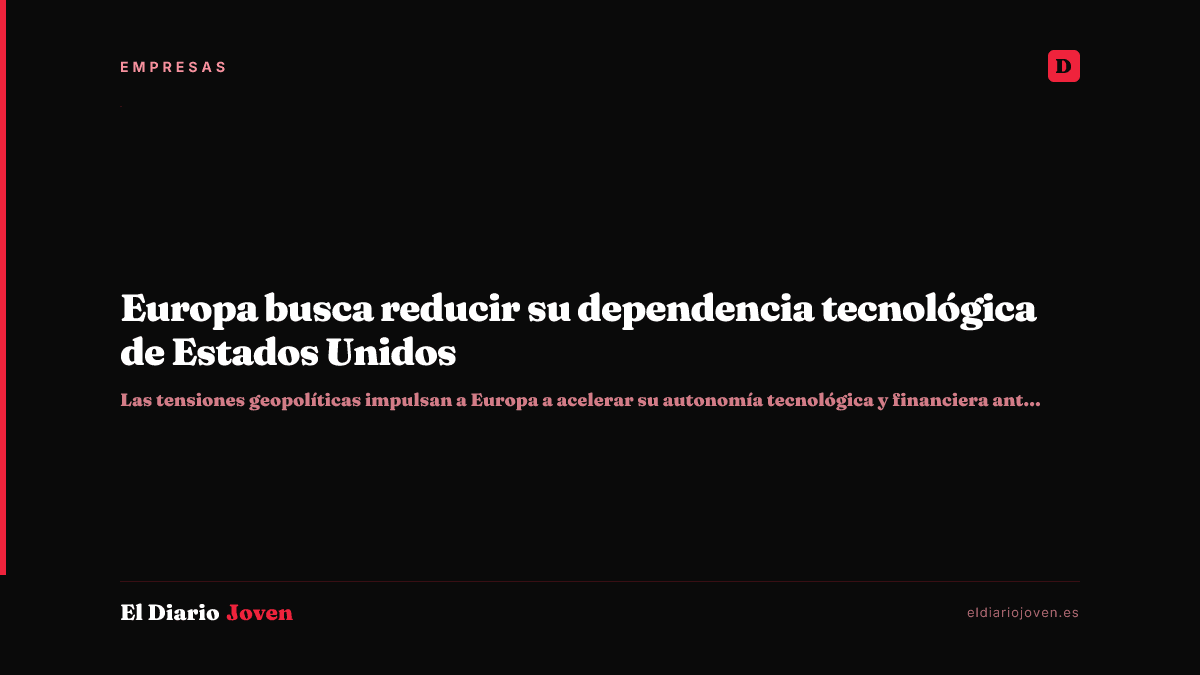 Europa busca reducir su dependencia tecnológica de Estados Unidos