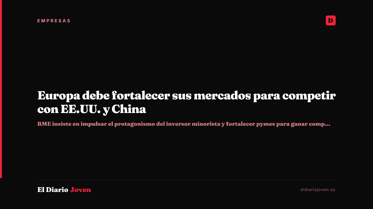 Europa debe fortalecer sus mercados para competir con EE.UU. y China