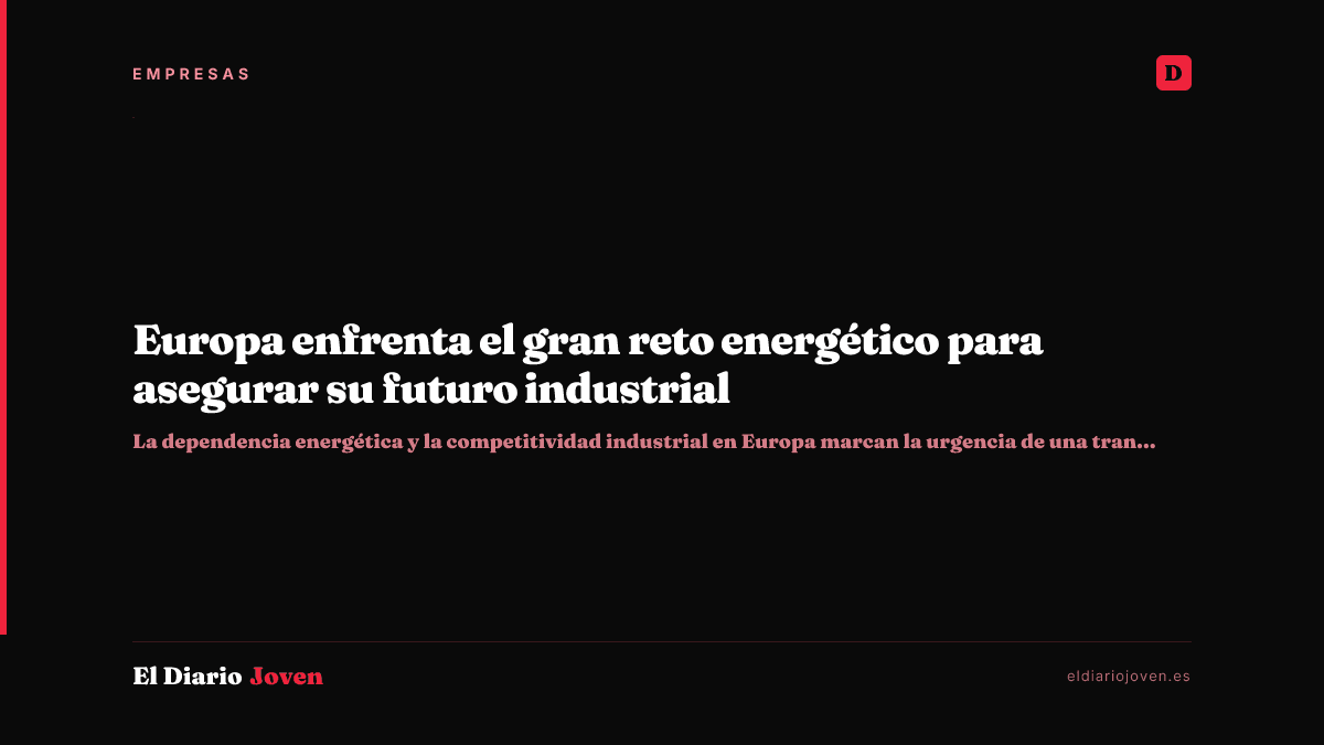 Europa enfrenta el gran reto energético para asegurar su futuro industrial