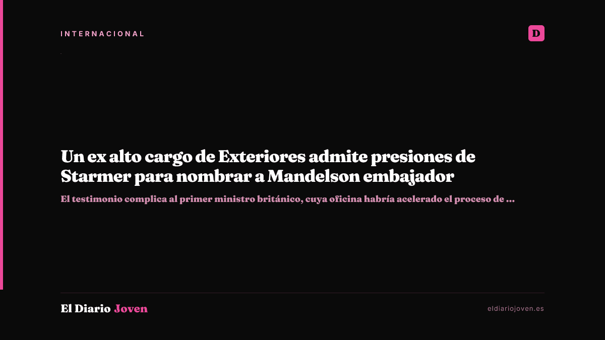 Un ex alto cargo de Exteriores admite presiones de Starmer para nombrar a Mandelson embajador