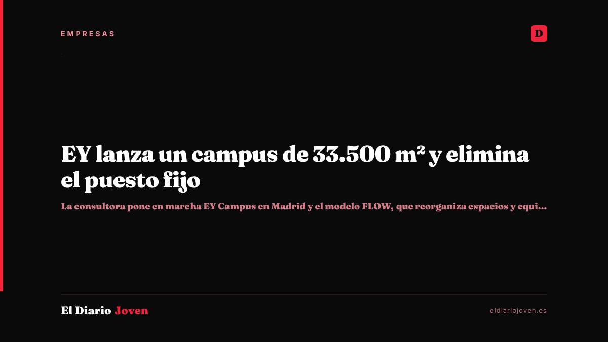 EY lanza un campus de 33.500 m² y elimina el puesto fijo