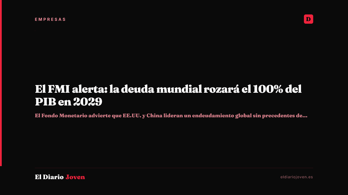 El FMI alerta: la deuda mundial rozará el 100% del PIB en 2029