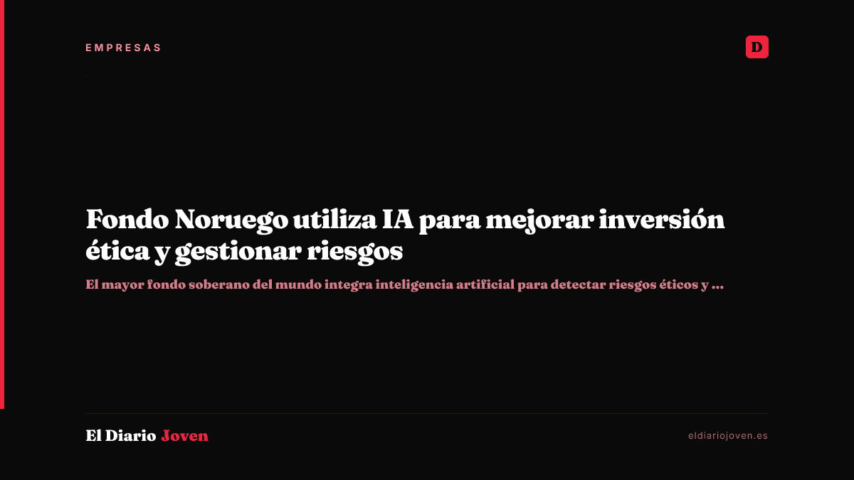 Fondo Noruego utiliza IA para mejorar inversión ética y gestionar riesgos
