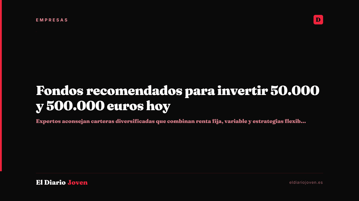 Fondos recomendados para invertir 50.000 y 500.000 euros hoy