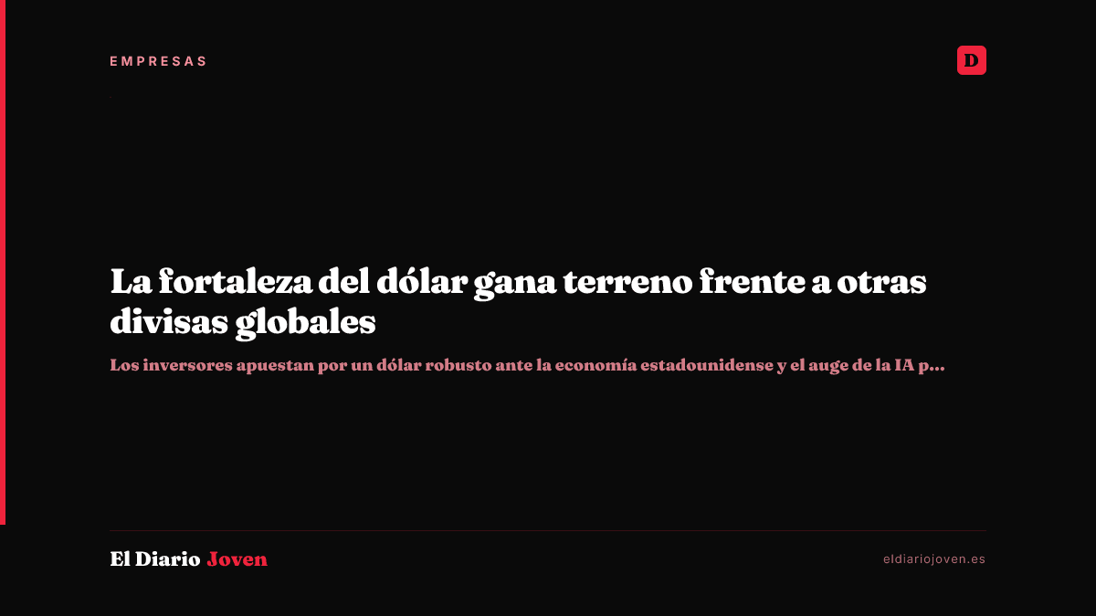La fortaleza del dólar gana terreno frente a otras divisas globales