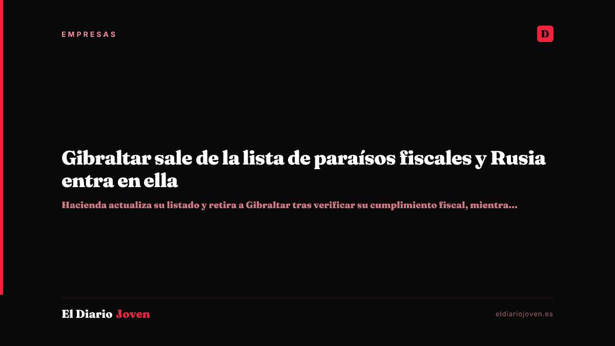 Gibraltar sale de la lista de paraísos fiscales y Rusia entra en ella