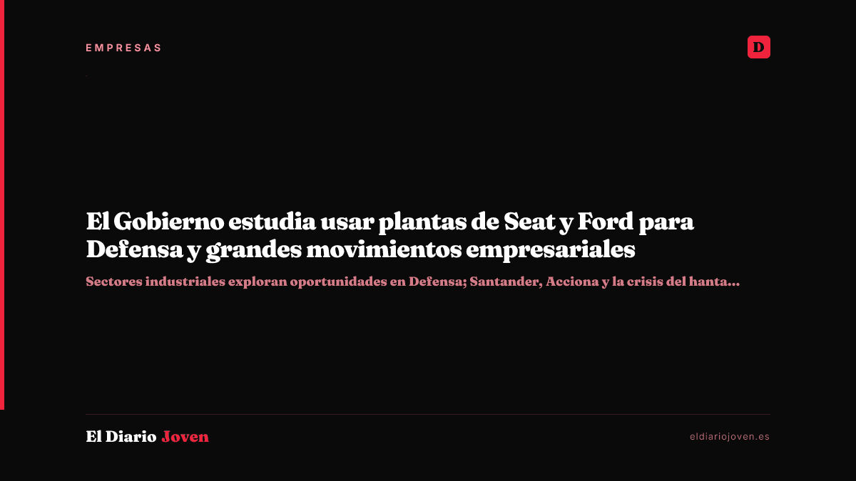 El Gobierno estudia usar plantas de Seat y Ford para Defensa y grandes movimientos empresariales