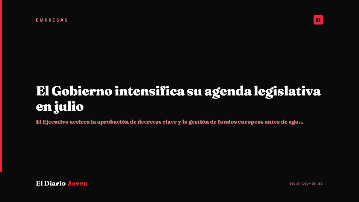 El Gobierno intensifica su agenda legislativa en julio
