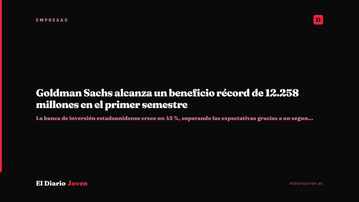 Goldman Sachs alcanza un beneficio récord de 12.258 millones en el primer semestre