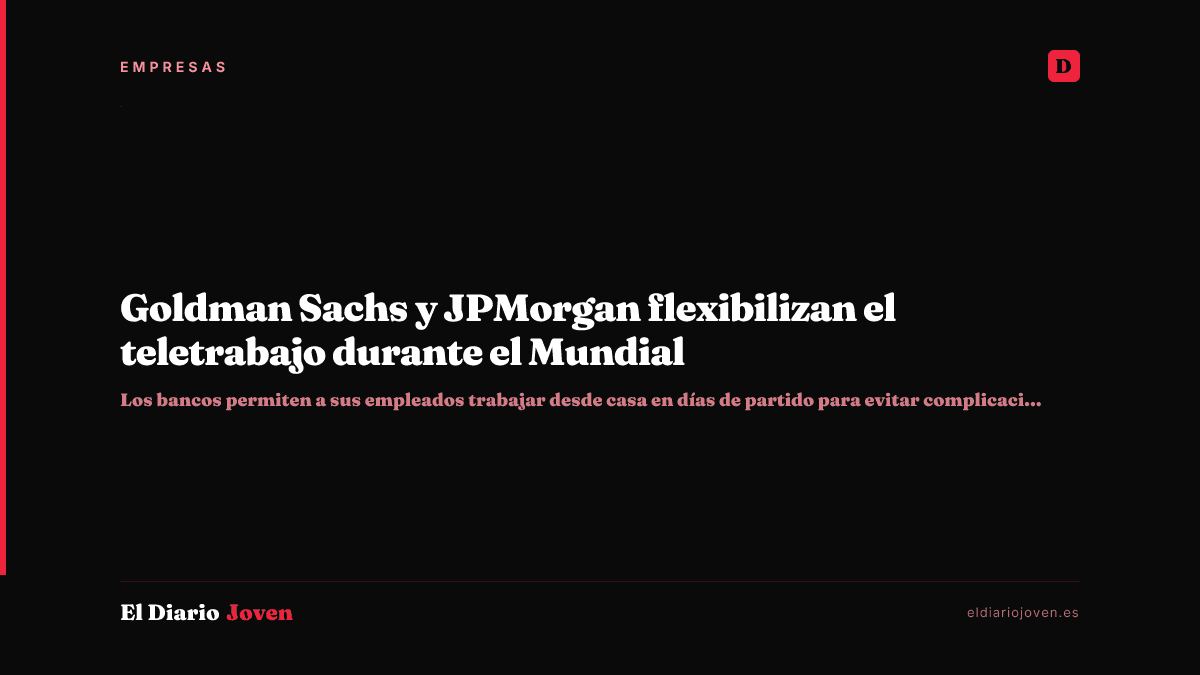 Goldman Sachs y JPMorgan flexibilizan el teletrabajo durante el Mundial