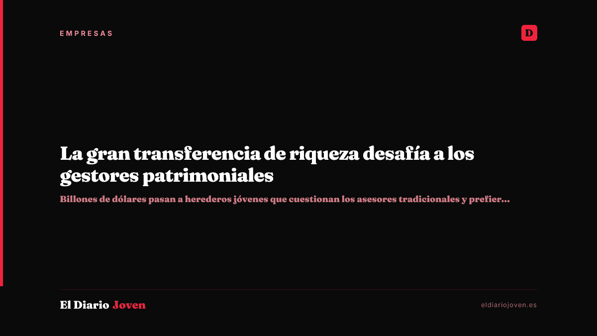 La gran transferencia de riqueza desafía a los gestores patrimoniales