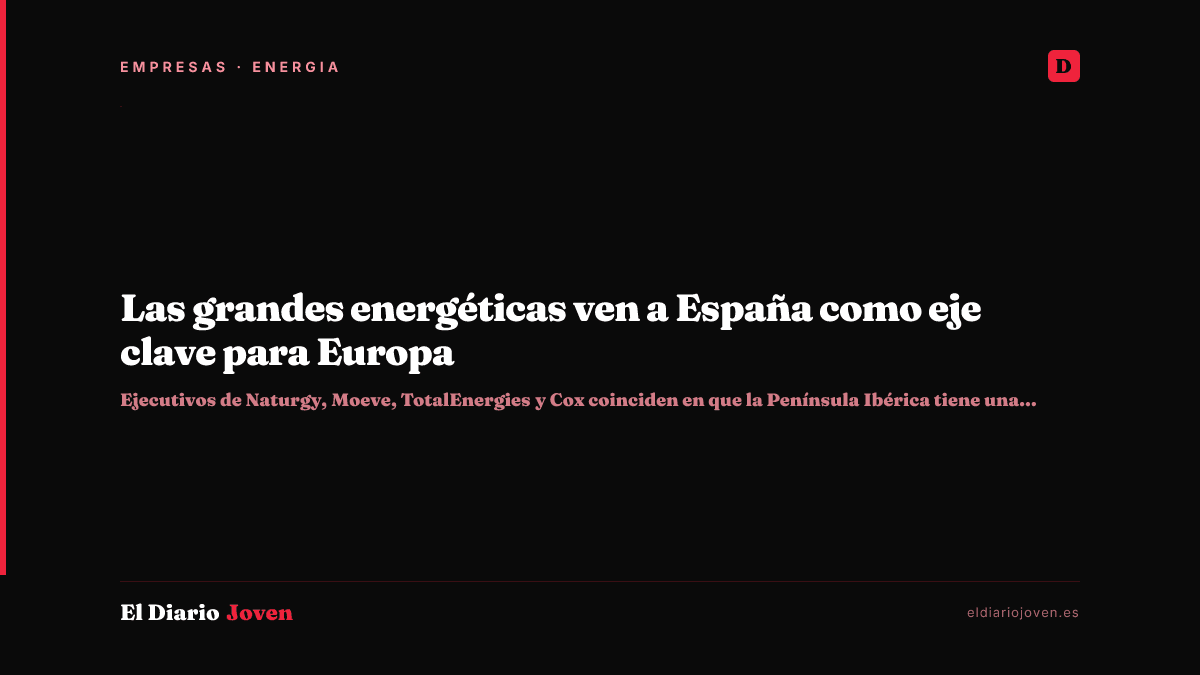 Las grandes energéticas ven a España como eje clave para Europa