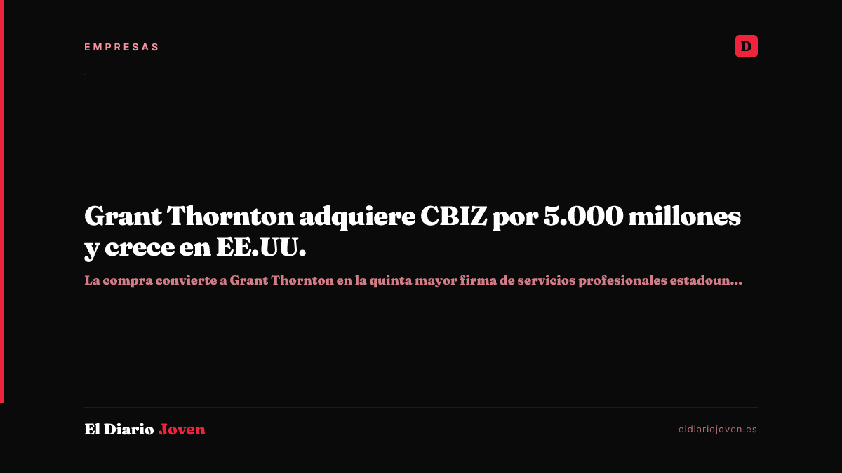 Grant Thornton adquiere CBIZ por 5.000 millones y crece en EE.UU.