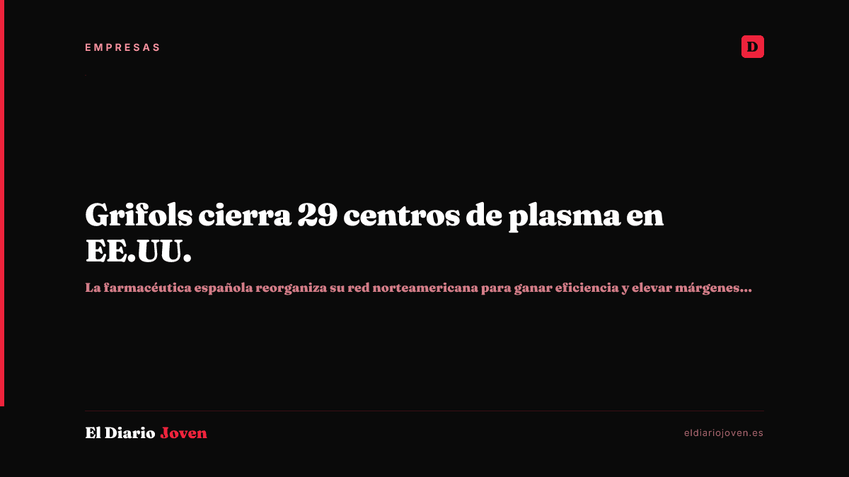 Grifols cierra 29 centros de plasma en EE.UU.